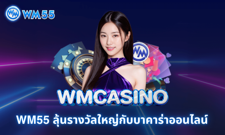 WM55 ลุ้นรางวัลใหญ่กับบาคาร่าออนไลน์