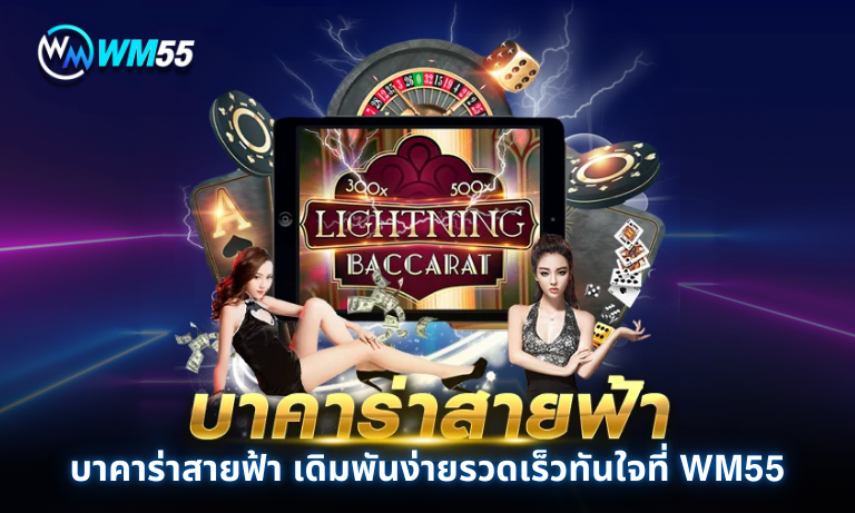 บาคาร่าสายฟ้า เดิมพันง่ายรวดเร็วทันใจที่ WM55 คาสิโนสดระบบออโต้